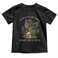 Funny Botanical Skull Dark Humor Toddler T Shirt All Plants Are Edible Some Only Once