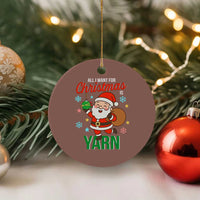 All I Want For Xmas Is Yarn Ceramic Ornament Knitting Xmas - Wonder Print Shop