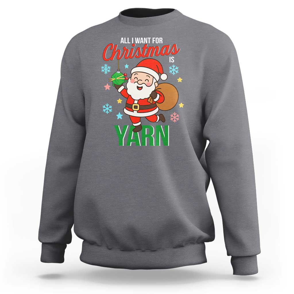All I Want For Christmas Is Yarn Sweatshirt Knitting Christmas - Wonder Print Shop