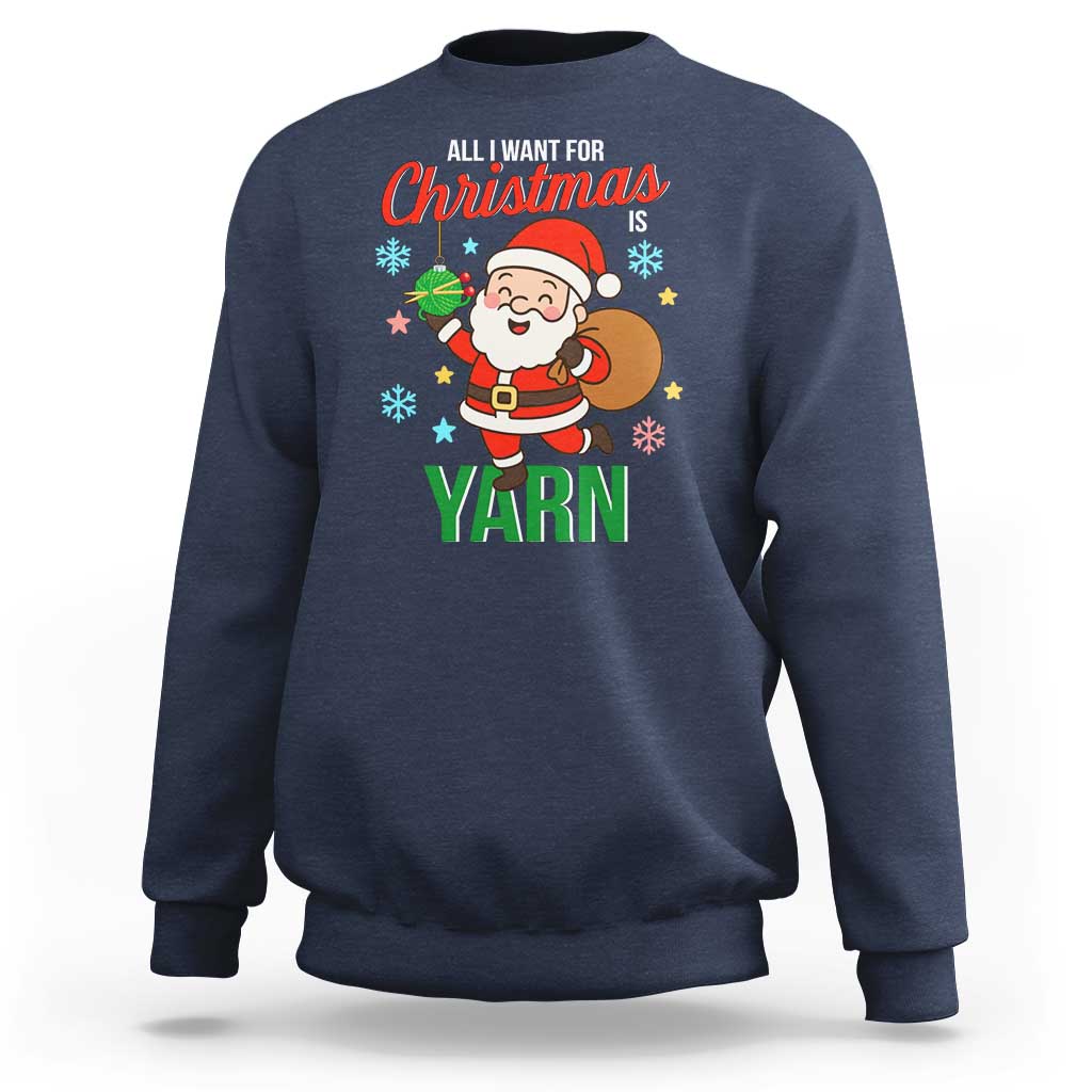 All I Want For Christmas Is Yarn Sweatshirt Knitting Christmas - Wonder Print Shop