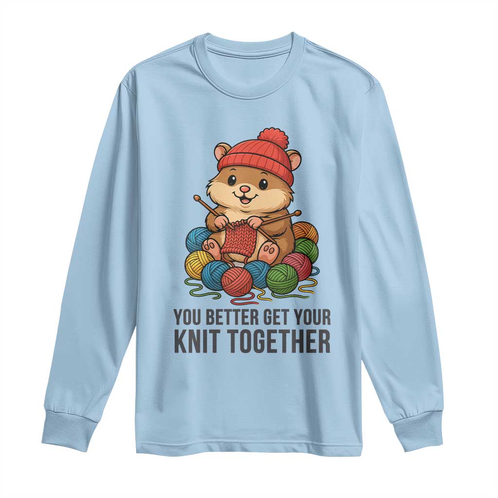 Cute Hamster Knitting Long Sleeve Shirt You Better Get Your Knit Together - Wonder Print Shop