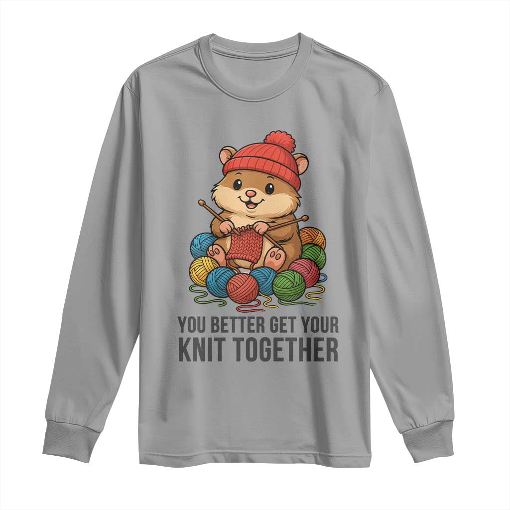 Cute Hamster Knitting Long Sleeve Shirt You Better Get Your Knit Together - Wonder Print Shop