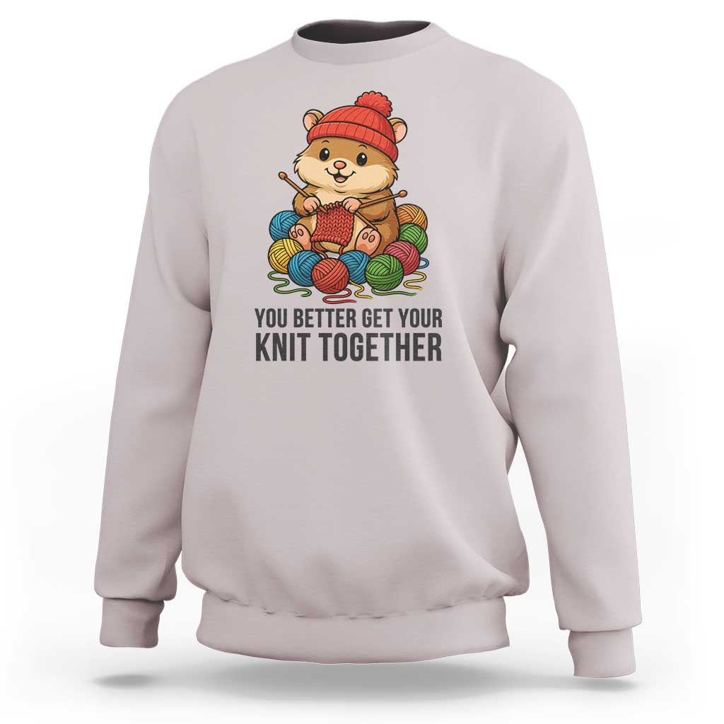 Cute Hamster Knitting Sweatshirt You Better Get Your Knit Together - Wonder Print Shop