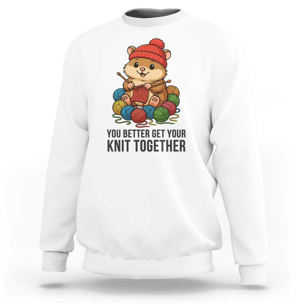 Cute Hamster Knitting Sweatshirt You Better Get Your Knit Together - Wonder Print Shop