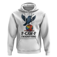 F Caw F I Am Knitting Hoodie Funny Raven Gift For Knitter - Wonder Print Shop