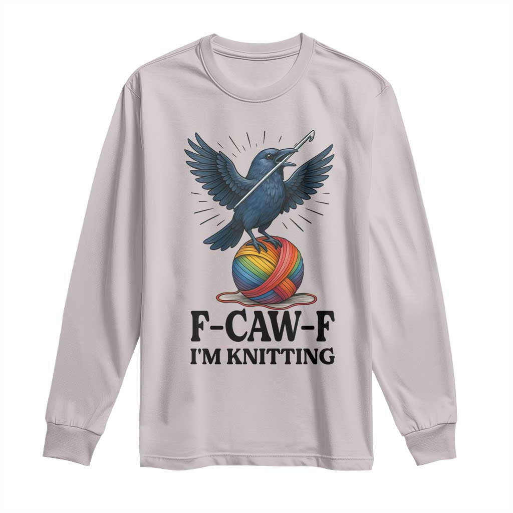 F Caw F I Am Knitting Long Sleeve Shirt Funny Raven Gift For Knitter - Wonder Print Shop