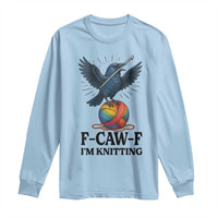 F Caw F I Am Knitting Long Sleeve Shirt Funny Raven Gift For Knitter - Wonder Print Shop