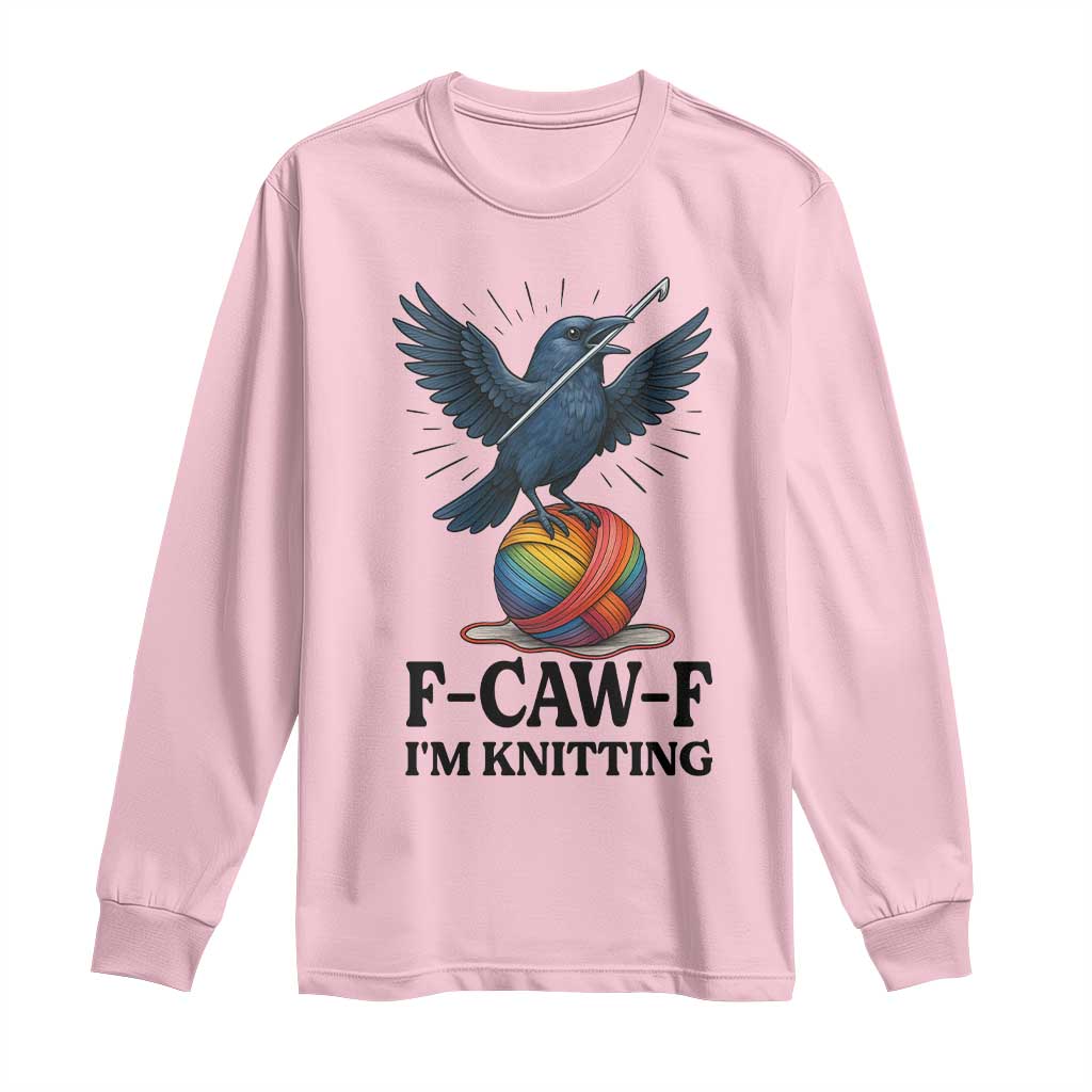 F Caw F I Am Knitting Long Sleeve Shirt Funny Raven Gift For Knitter - Wonder Print Shop