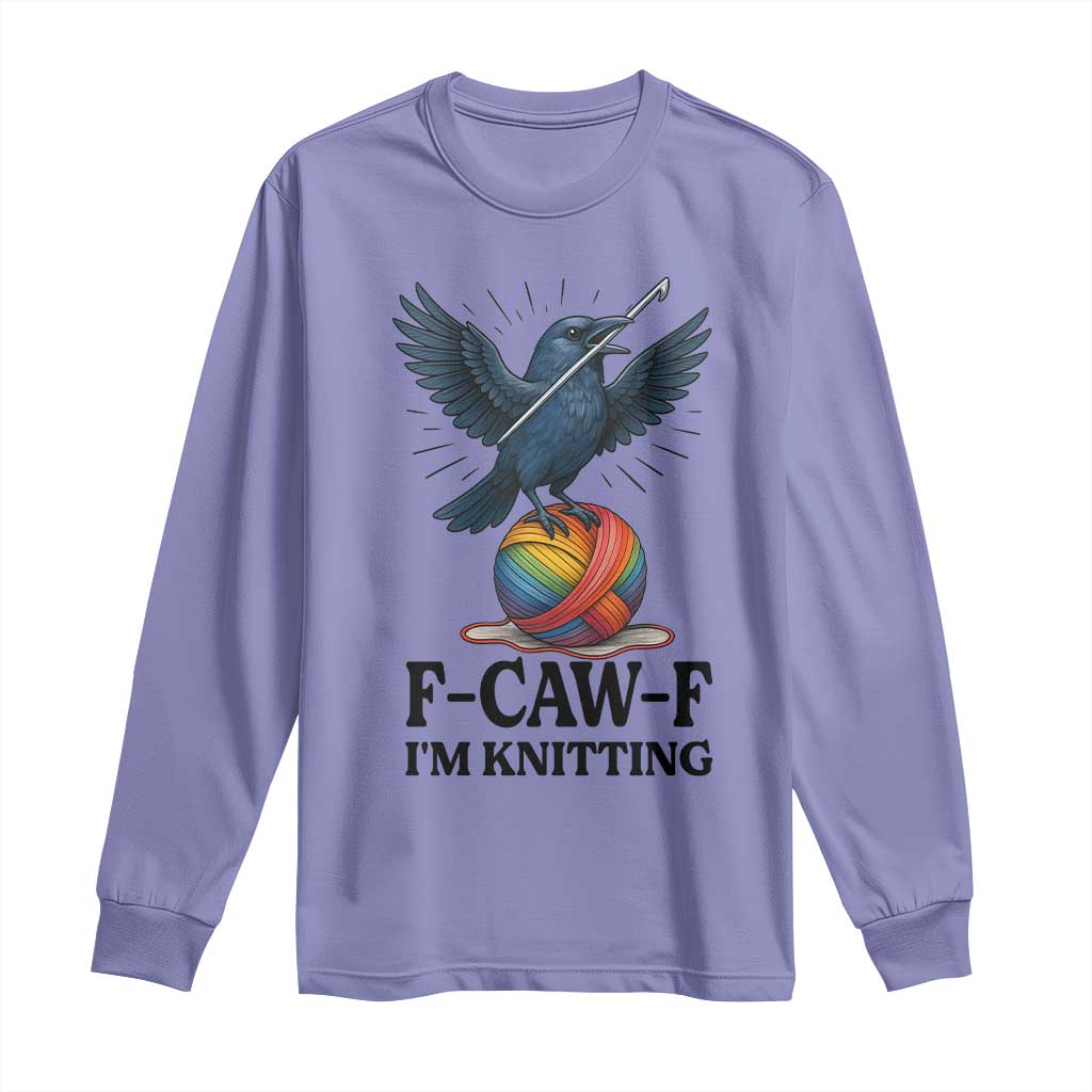 F Caw F I Am Knitting Long Sleeve Shirt Funny Raven Gift For Knitter - Wonder Print Shop