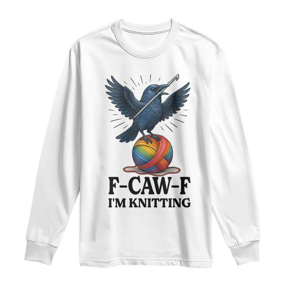F Caw F I Am Knitting Long Sleeve Shirt Funny Raven Gift For Knitter - Wonder Print Shop