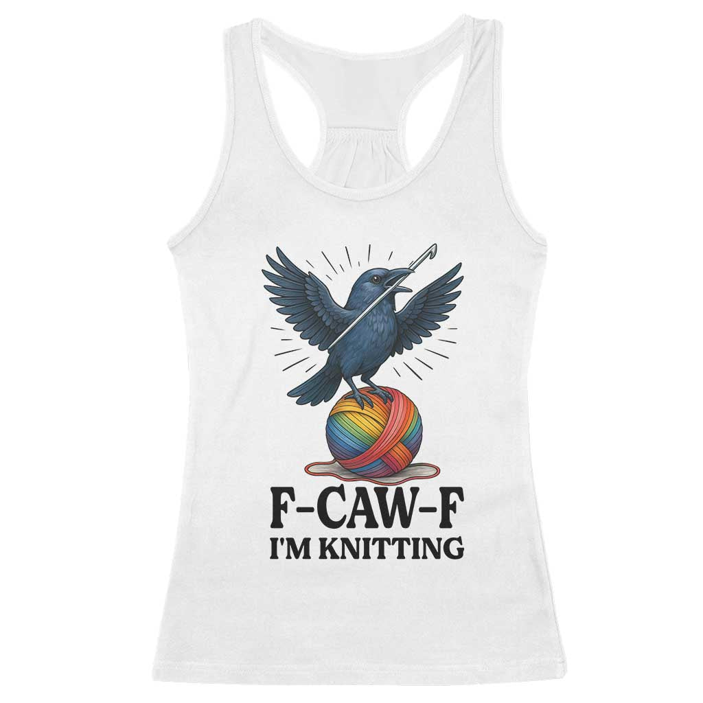 F Caw F I Am Knitting Racerback Tank Top Funny Raven Gift For Knitter - Wonder Print Shop