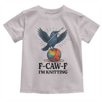 F Caw F I Am Knitting Toddler T Shirt Funny Raven Gift For Knitter - Wonder Print Shop