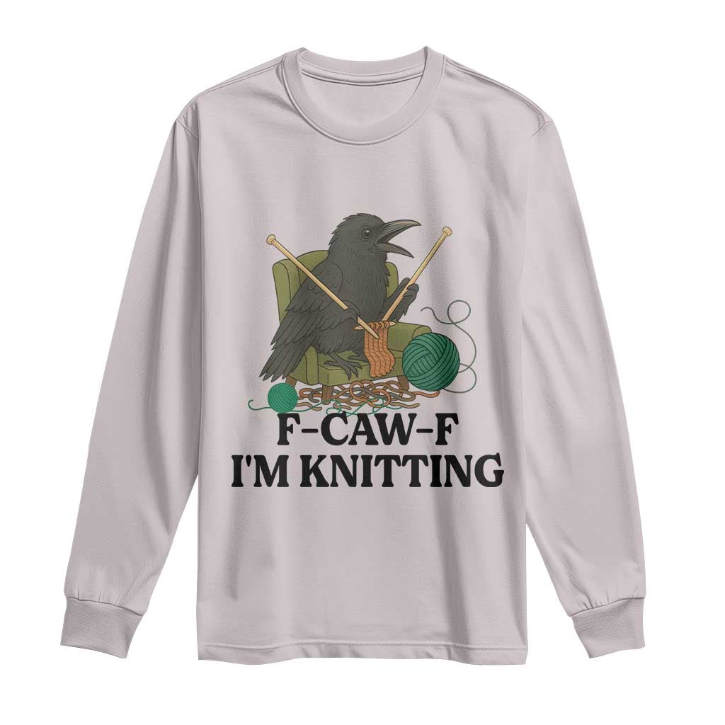Raven F Caw F I Am Knitting Long Sleeve Shirt Funny Knitter Gift - Wonder Print Shop