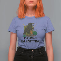 Raven F Caw F I Am Knitting T Shirt For Women Funny Knitter Gift - Wonder Print Shop