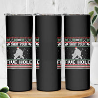 Funny Hockey Goalie Ugly Christmas Gift Skinny Tumbler Shut Your Five Hole - Wonder Print Shop