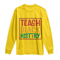 Black History Month Gift Long Sleeve Shirt Teach Black History Empowerment - Wonder Print Shop