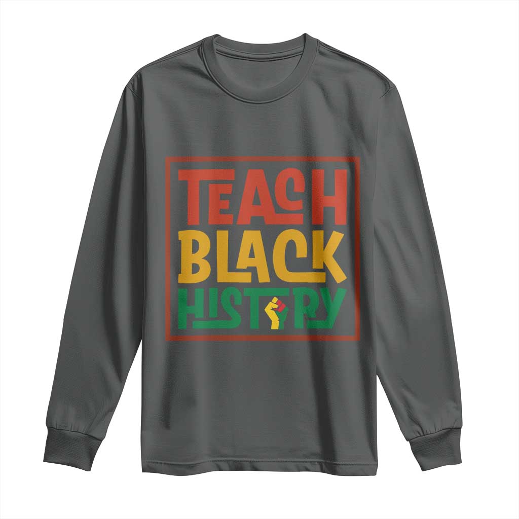 Black History Month Gift Long Sleeve Shirt Teach Black History Empowerment - Wonder Print Shop