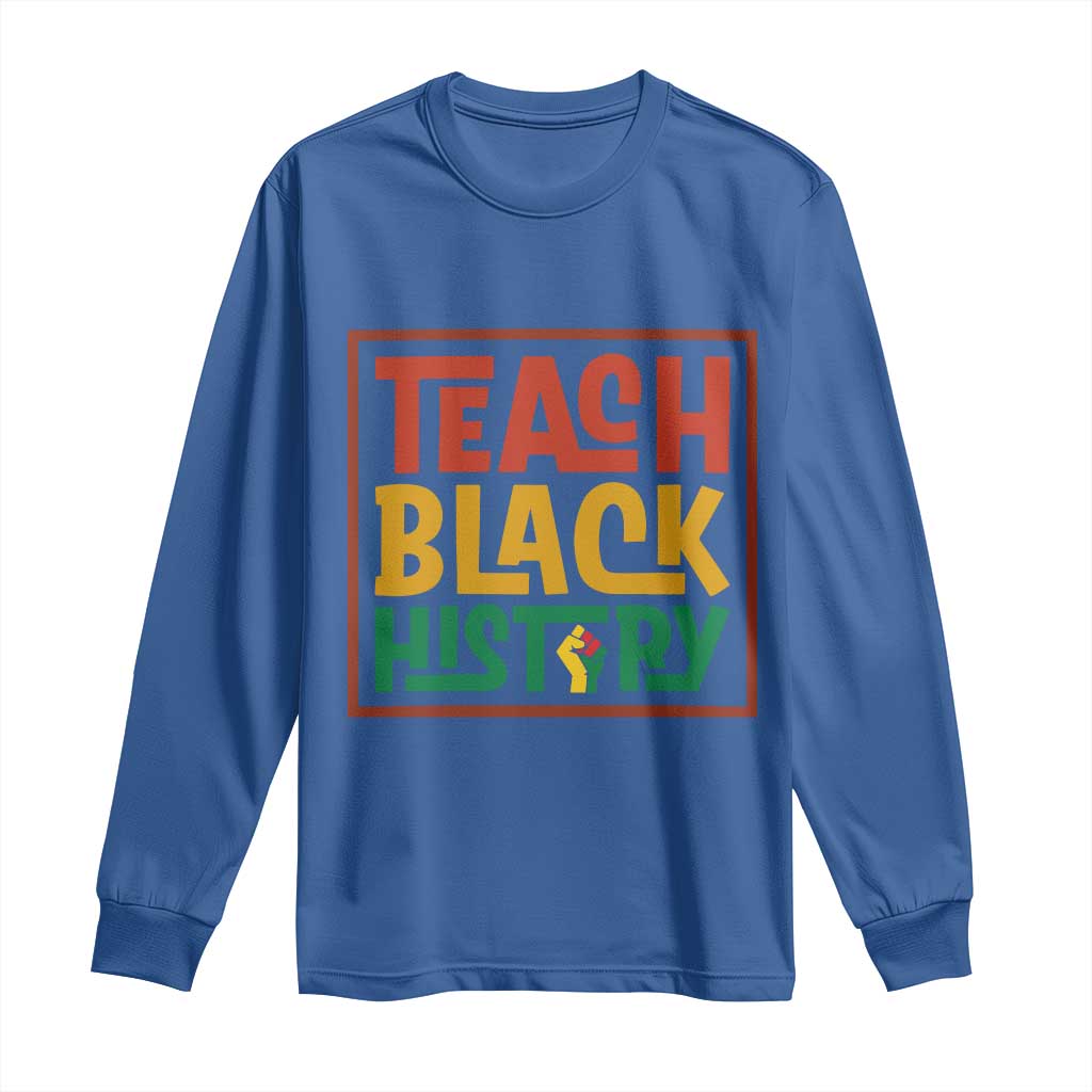 Black History Month Gift Long Sleeve Shirt Teach Black History Empowerment - Wonder Print Shop