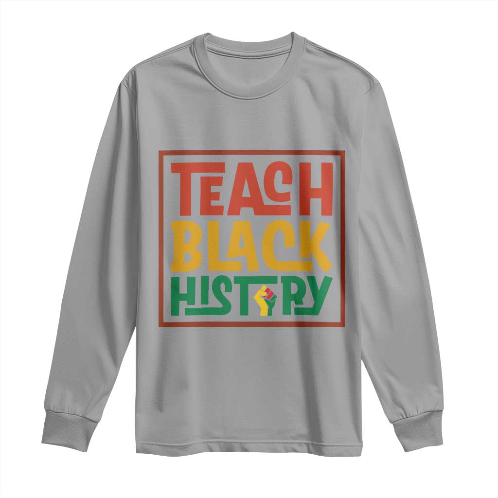 Black History Month Gift Long Sleeve Shirt Teach Black History Empowerment - Wonder Print Shop
