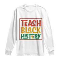 Black History Month Gift Long Sleeve Shirt Teach Black History Empowerment - Wonder Print Shop