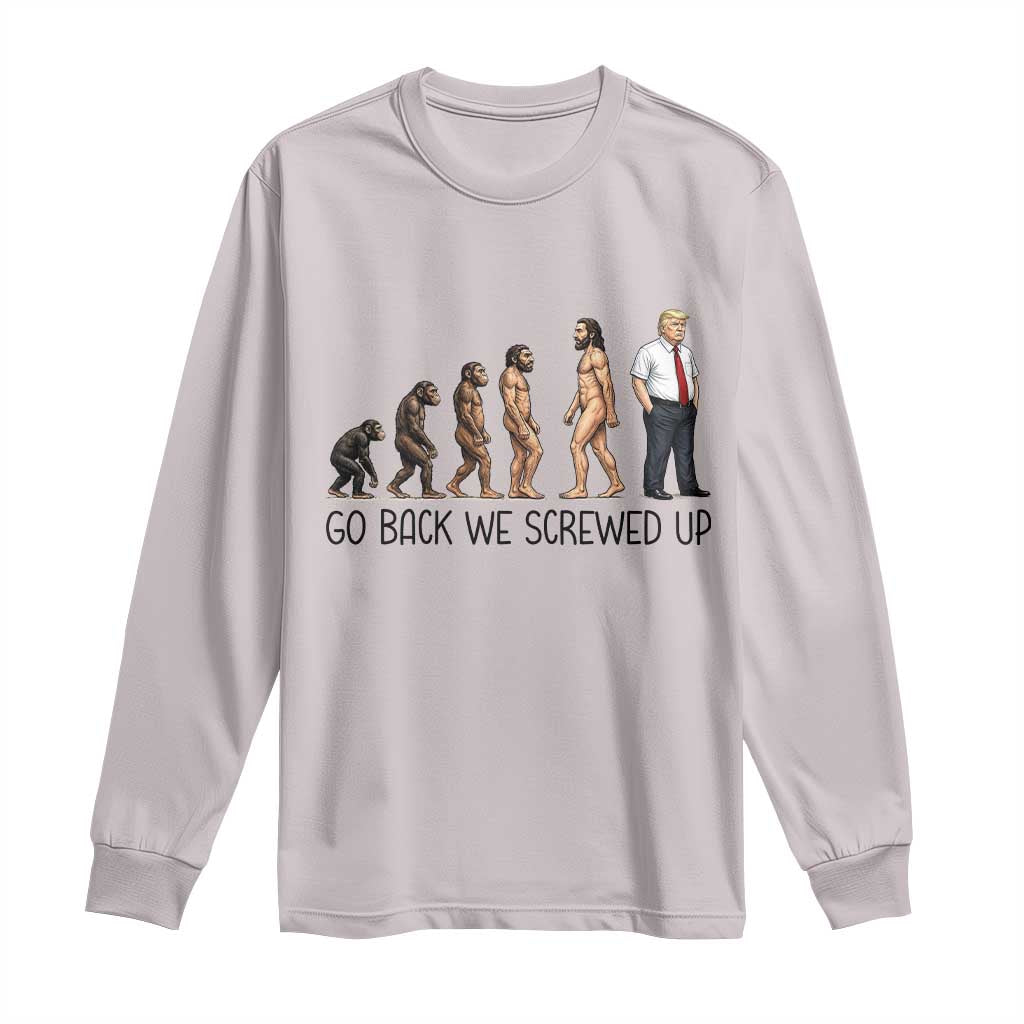 Go Back We Screwed Up Long Sleeve Shirt Funny Anti Authoritarian