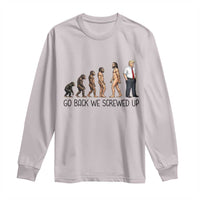 Go Back We Screwed Up Long Sleeve Shirt Funny Anti Authoritarian