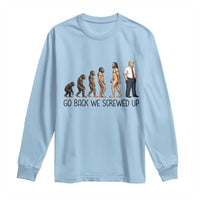 Go Back We Screwed Up Long Sleeve Shirt Funny Anti Authoritarian