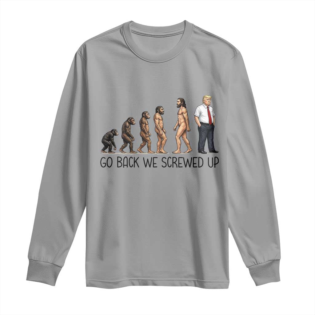 Go Back We Screwed Up Long Sleeve Shirt Funny Anti Authoritarian