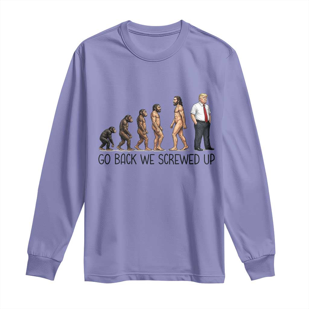 Go Back We Screwed Up Long Sleeve Shirt Funny Anti Authoritarian