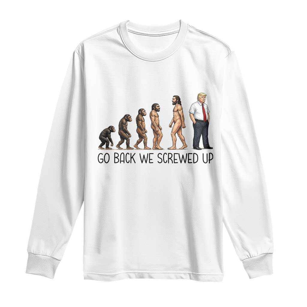 Go Back We Screwed Up Long Sleeve Shirt Funny Anti Authoritarian