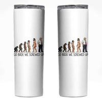 Go Back We Screwed Up Skinny Tumbler Funny Anti Authoritarian