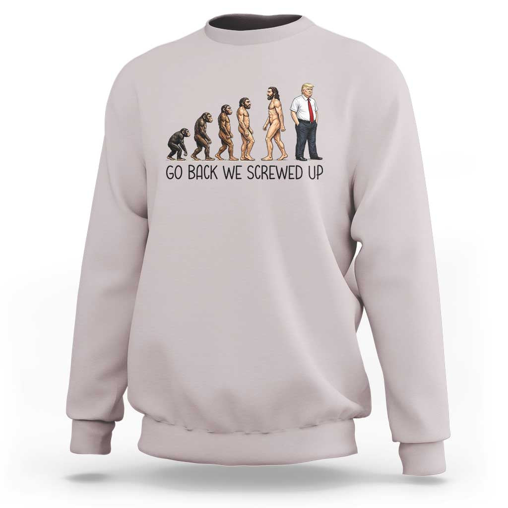 Go Back We Screwed Up Sweatshirt Funny Anti Authoritarian