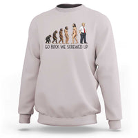 Go Back We Screwed Up Sweatshirt Funny Anti Authoritarian