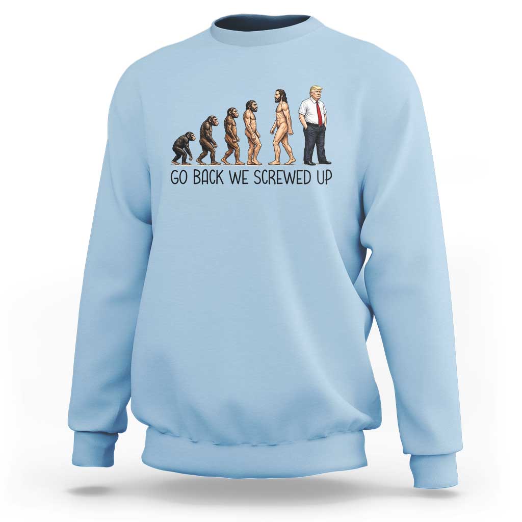 Go Back We Screwed Up Sweatshirt Funny Anti Authoritarian