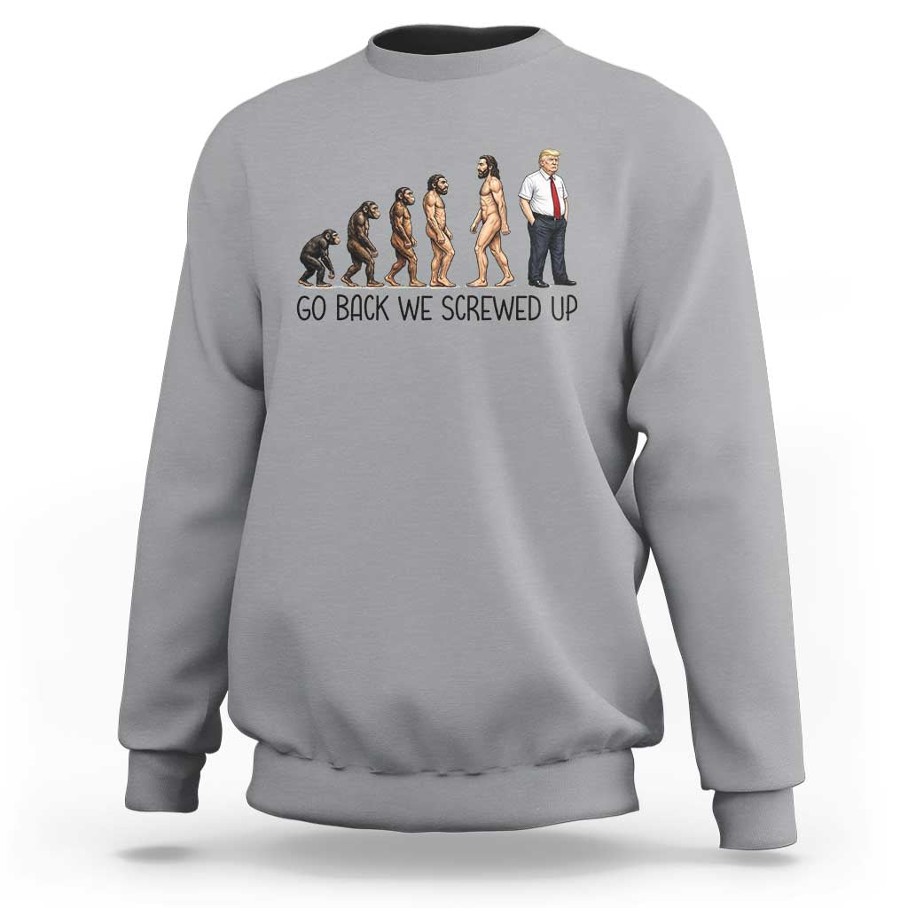 Go Back We Screwed Up Sweatshirt Funny Anti Authoritarian