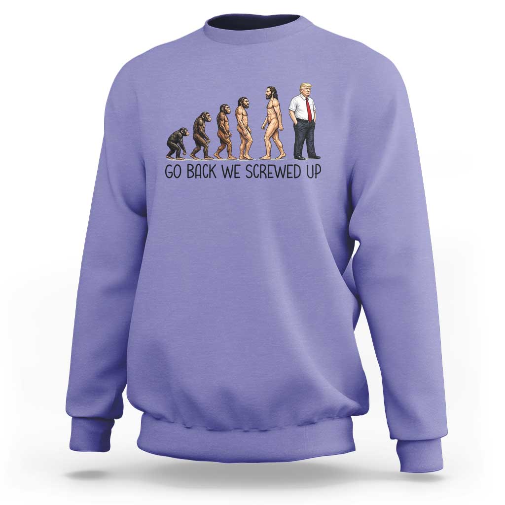 Go Back We Screwed Up Sweatshirt Funny Anti Authoritarian