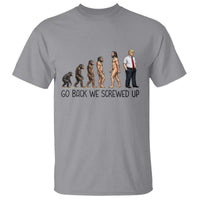 Go Back We Screwed Up T Shirt Funny Anti Authoritarian