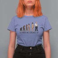 Go Back We Screwed Up T Shirt For Women Funny Anti Authoritarian