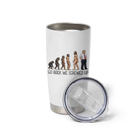 Go Back We Screwed Up Tumbler Cup Funny Anti Authoritarian