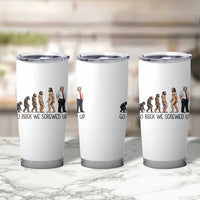 Go Back We Screwed Up Tumbler Cup Funny Anti Authoritarian