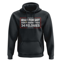 Iran Forgot Our President Has 34 Felonies Hoodie Political Protest