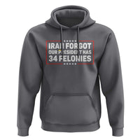 Iran Forgot Our President Has 34 Felonies Hoodie Political Protest