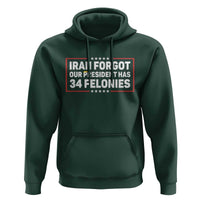 Iran Forgot Our President Has 34 Felonies Hoodie Political Protest