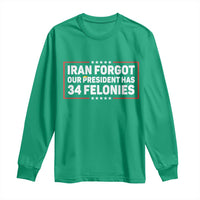 Iran Forgot Our President Has 34 Felonies Long Sleeve Shirt Political Protest