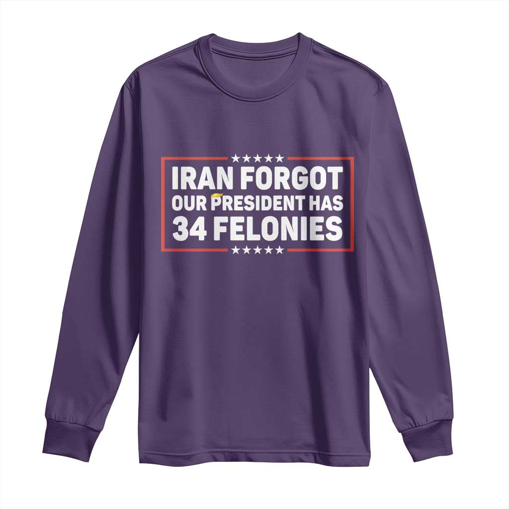 Iran Forgot Our President Has 34 Felonies Long Sleeve Shirt Political Protest