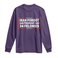 Iran Forgot Our President Has 34 Felonies Long Sleeve Shirt Political Protest