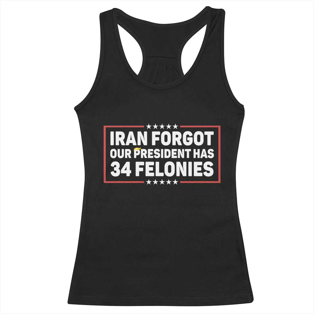 Iran Forgot Our President Has 34 Felonies Racerback Tank Top Political Protest
