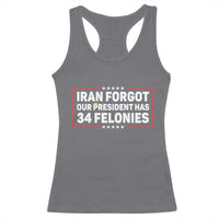 Iran Forgot Our President Has 34 Felonies Racerback Tank Top Political Protest