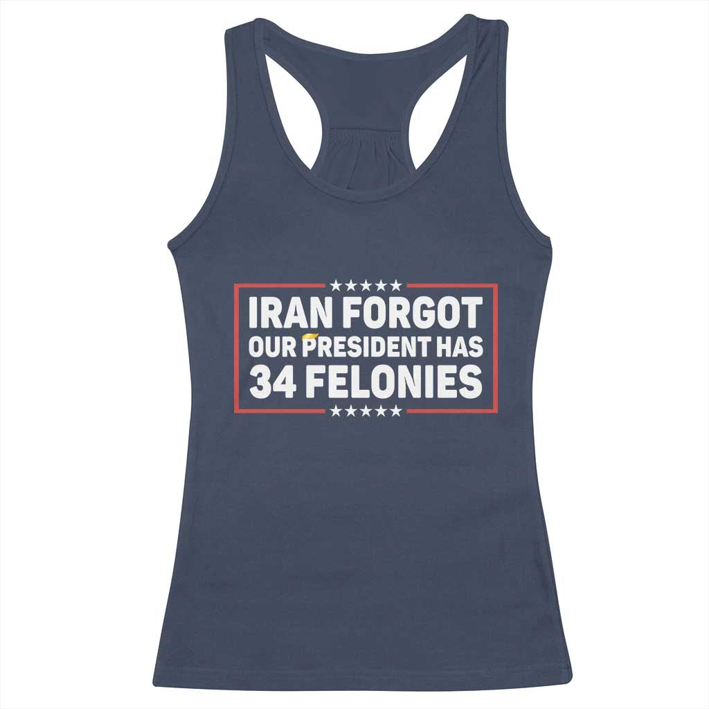 Iran Forgot Our President Has 34 Felonies Racerback Tank Top Political Protest