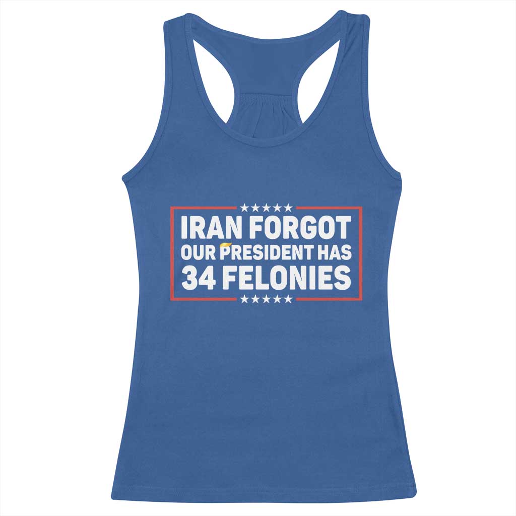 Iran Forgot Our President Has 34 Felonies Racerback Tank Top Political Protest